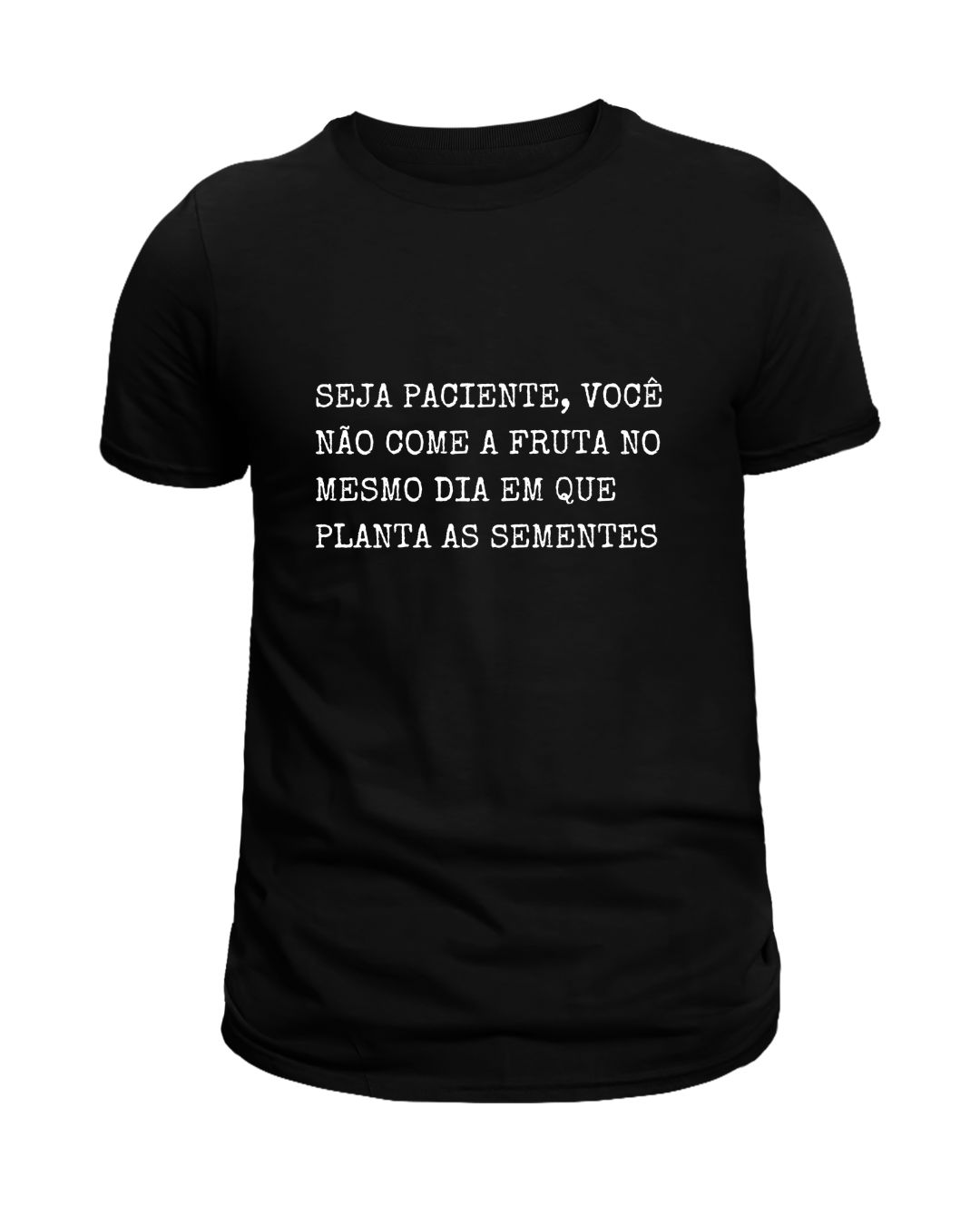 Camiseta Preta Seja paciente, você não come a fruta no mesmo dia que planta a semente